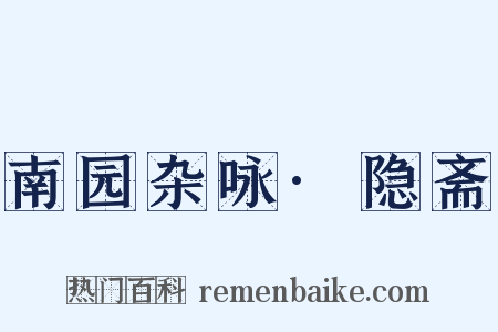 南园杂咏·隐斋是什么意思的图片